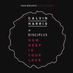 Calvin Harris & Disciples - How Deep Is Your Love (Yan Bruno 2025 Remix)