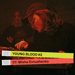 YOUNGBLOOD#2 07: Misha Evtushenko
