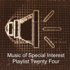 Music of Special Interest Playlist 24