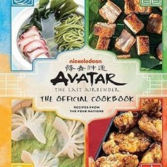 Read✔ ebook✔ ⚡PDF⚡ Avatar: The Last Airbender: The Official Cookbook: Recipes from the Four Nations