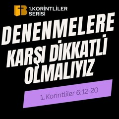Denenmelere Karşı Dikkatli Olmalıyız - 1. Korintliler 6:12-20