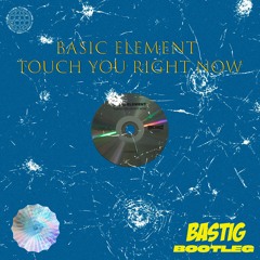 Basic Element - Touch You Right Now (Bastig Bootleg) [FREE DOWNLOAD]