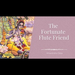 The Fortunate Flute Friend | Amarendra Dāsa