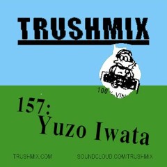 Trushmix 157: Yuzo Iwata