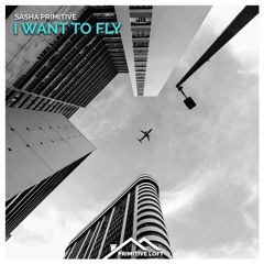 Sasha PRimitive - I Want To Fly ★OUT NOW★