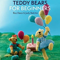 [View] EBOOK 📩 Needle Felting Teddy Bears for Beginners by  Roz Dace &  Judy Balchin