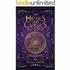 Download~ Hexes and Curses Be Gone: A Witch?s Guide to Destroy Witchcraft with Protection and Revers