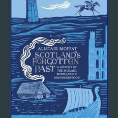 READ [PDF] 💖 Scotland's Forgotten Past: A History of the Mislaid, Misplaced and Misunderstood