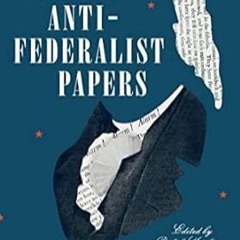 🍅[Read BOOK-PDF] The Anti-Federalist Papers and the Constitutional Convention Debates (