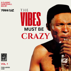 The Vibes Must Be CRAZY Vol. 1....A Classic Dancehall mix by DJ Yinka Diz