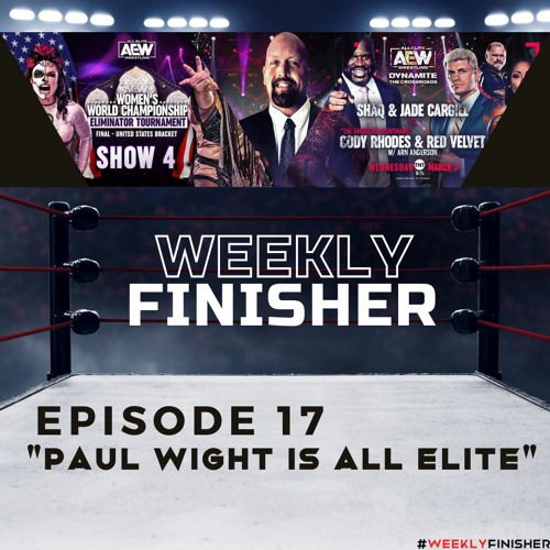 "Paul Wight is ALL ELITE" | Weekly Finisher 17