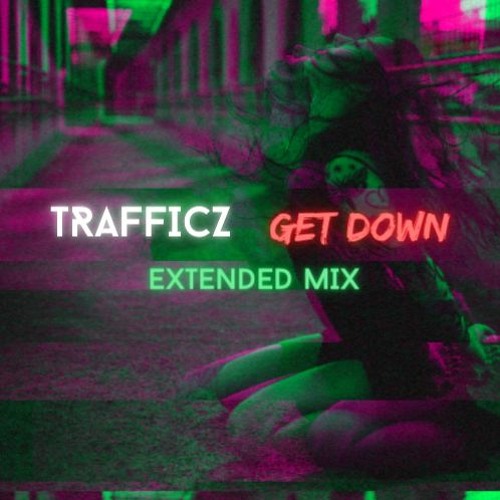Stream Trafficz Get Down Extended Mix By Trafficz Listen Online