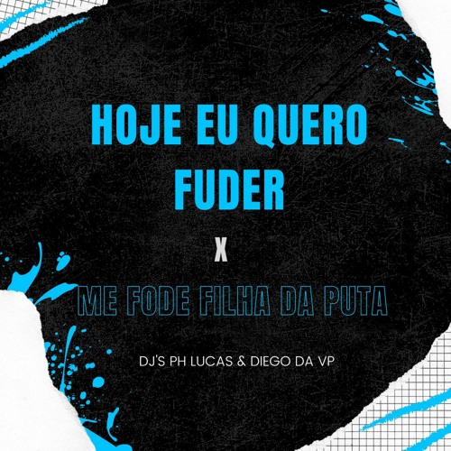 HOJE EU QUERO FUDER x ME FODE FILHA DA PUTA - PH LUCAS & DIEGO DA VP