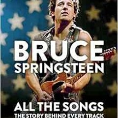 [Access] PDF ☑️ Bruce Springsteen: All the Songs: The Story Behind Every Track by Jea