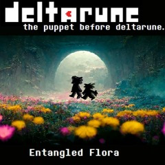 [Deltarune: the puppet before deltarune.] Entangled Flora