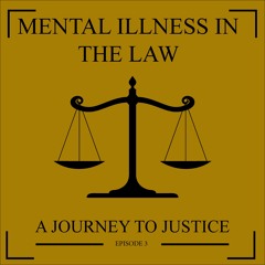 Episode 3 - Mental Illness in the Law: A Journey to Justice