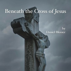 Beneath The Cross Of Jesus, by Daniel Blosser