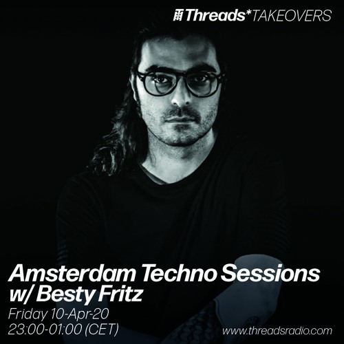 Amsterdam Techno Sessions w/ Besty Fritz (Threads*TAKEOVERS) - 10-Apr-20