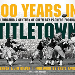 [Read] PDF 📑 100 Years in Titletown: Celebrating a Century of Green Bay Packers Foot