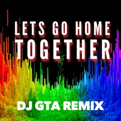 Dj Gta - Lets Go Home Together