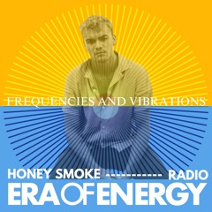 Era of Energy Frequencies and Vibrations Radio with Honey Smoke 05.17.24