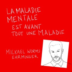 Mickaël Worms-Ehrminger - La maladie mentale est avant tout une maladie