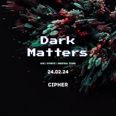 Dark Matters Set (CIPHER) @ Secret Location [24.02.24]