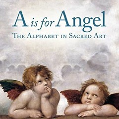 Access KINDLE 📌 A is for Angel: The Alphabet in Sacred Art by  Adrienne Keogler,Kati