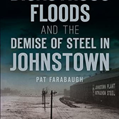 Get EPUB 🎯 Disastrous Floods and the Demise of Steel in Johnstown (Disaster) by  Pat