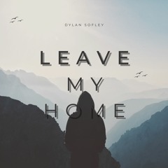 Leave My Home | Dylan Sofley