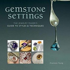 [Get] KINDLE PDF EBOOK EPUB Gemstone Settings: The Jewelry Maker's Guide to Styles &