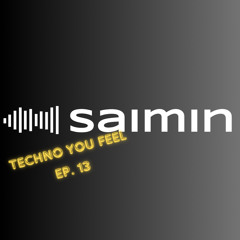 Techno You Feel Ep. 13 | Saimin