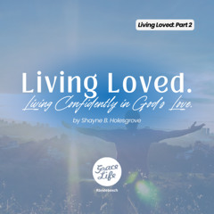 Living Loved - Part 2 - Living Confidently In God’s Love. - Shayne Holesgrove (Rondebosch)