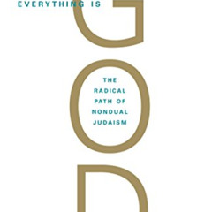 [DOWNLOAD] KINDLE 🖊️ Everything Is God: The Radical Path of Nondual Judaism by  Jay
