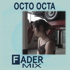 FADER Mix: Octo Octa