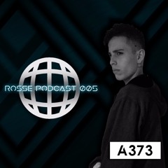 A373 Live @ Rosse Podcast 005