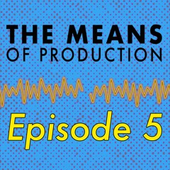 The Means of Production - Episode 5