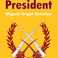 [Read] [EPUB KINDLE PDF EBOOK] The President by  Miguel Angel Asturias &  Frances Partridge 📒