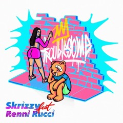 Skrizzy - Troublesome Feat Renni Rucci
