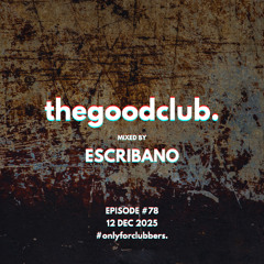 The Good Club #78 - Escribano [12 12 2025]