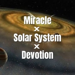 Miracle X Solar System X Devotion