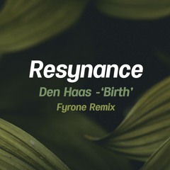 PREMIERE: Den Haas - Birth (Fyrone Remix) [Resynance]