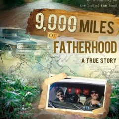 Download⚡PDF❤ 9,000 Miles of Fatherhood: Surviving Crooked Cops, Teenage Angst, and Mexican Moon