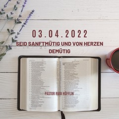 Predigt 03.04.2022: Pastor Rudi Höfflin - Seid sanftmütig und von Herzen demütig