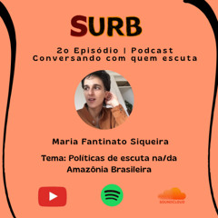 Conversando com quem escuta: Maria Fantinato - Políticas de escuta na/da Amazônia brasileira