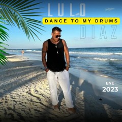 DANCE TO MY DRUMS - Lulo Diaz .2023