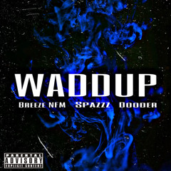 Dooder x Breeze NFM x Spazzz WADDUP