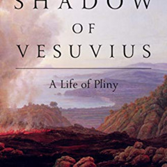 [VIEW] KINDLE 💚 The Shadow of Vesuvius: A Life of Pliny by  Daisy Dunn [KINDLE PDF E