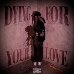 Dying for your Love