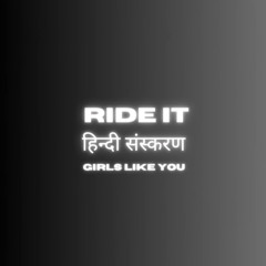 Ride It (Kya Yehi Pyaar Hai) GIRLS LIKE YOU